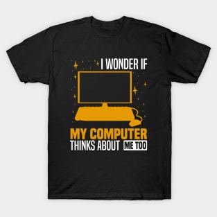 I wonder if my computer thinks about me too, Quirky Tech Enthusiast T-Shirt